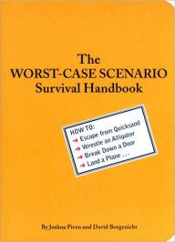 Title: The Worst-Case Scenario Survival Handbook: How to Escape from Quicksand, Wrestle an Alligator, Break Down a Door, Land a Plane..., Author: Joshua Piven