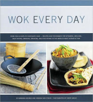 Title: Wok Every Day: From Fish & Chips to Chocolate Cake -Recipes and Techniques for Steaming, Grilling, Deep-Frying, Smoking, Braising, and Stir-Frying in the World's Most Versatile Pan, Author: Barbara Grunes