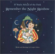 Title: If You're Afraid of the Dark, Remember the Night Rainbow, Author: Cooper Edens