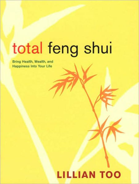 Total Feng Shui: Bring Health, Wealth, and Happiness into Your Life