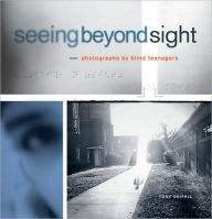 Title: Seeing Beyond Sight: Photographs by Blind Teenagers, Author: Tony Deifell