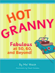 Title: Hot Granny: Fabulous at 50, 60 and Beyond!, Author: Mel Walsh
