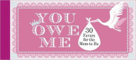 Title: You Owe Me: 30 Favors for the Mom-to-Be, Author: Ariana Amini Lamorte