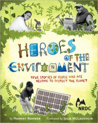 Title: Heroes of the Environment: True Stories of People Who Are Helping to Protect Our Planet, Author: Harriet Rohmer