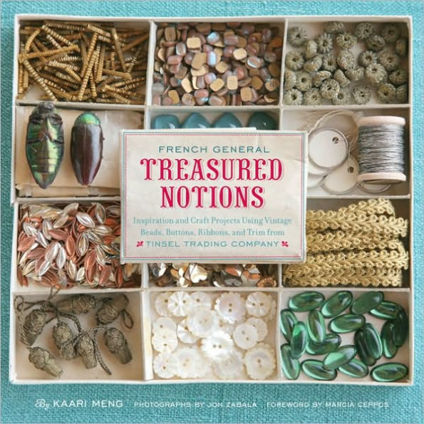 French General: Treasured Notions: Inspiration and Craft Projects Using Vintage Beads, Buttons, Ribbons, Trim from Tinsel Trading Company