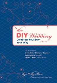 Title: The DIY Wedding: Celebrate Your Day Your Way, Author: Kelly Bare