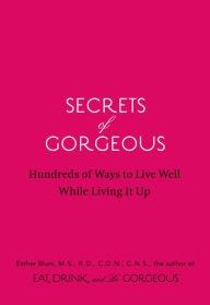 Title: Secrets of Gorgeous: Hundreds of Ways to Live Well While Living It Up, Author: Esther Blum