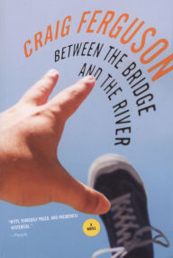 Title: Between the Bridge and the River: A Novel, Author: Craig Ferguson