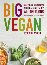 Title: Big Vegan: More than 350 Recipes No Meat/No Dairy All Delicious, Author: Robin Asbell