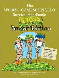 Title: The Worst-Case Scenario Survival Handbook: Gross Junior Edition, Author: David Borgenicht