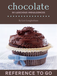 Title: Chocolate: Reference to Go: 50 Luscious Indulgences, Author: Lori Longbotham