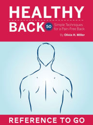 Title: Healthy Back: Reference to Go: 50 Simple Techniques for a Pain-Free Back, Author: Olivia H. Miller