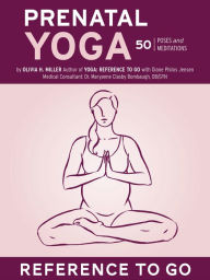 Title: Prenatal Yoga: Reference to Go: 50 Poses and Meditations, Author: Olivia H. Miller