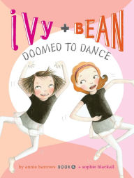 Title: Ivy and Bean Doomed to Dance (Ivy and Bean Series #6), Author: Annie Barrows