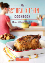 Title: The First Real Kitchen Cookbook: 100 Recipes and Tips for New Cooks, Author: Jill Carle