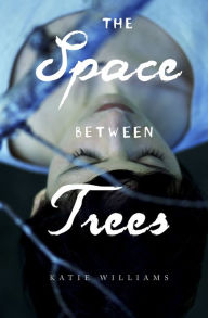 Title: The Space Between Trees, Author: Katie Williams