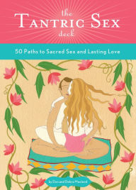 Title: The Tantric Sex Deck: 50 Paths to Sacred Sex and Lasting Love, Author: Don Macleod