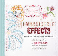 Title: Embroidered Effects: Projects and Patterns to Inspire Your Stitching, Author: Jenny Hart