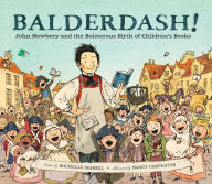 Title: Balderdash!: John Newbery and the Boisterous Birth of Children's Books (Nonfiction Books for Kids, Early Elementary History Books), Author: Michelle Markel