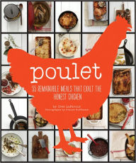 Title: Poulet: More Than 50 Remarkable Recipes That Exalt the Honest Chicken, Author: Cree LeFavour