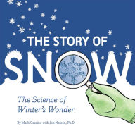 Title: The Story of Snow: The Science of Winter's Wonder, Author: Mark Cassino