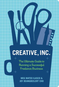 Title: Creative, Inc.: The Ultimate Guide to Running a Successful Freelance Business, Author: Joy Deangdeelert Cho
