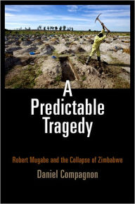 Title: A Predictable Tragedy: Robert Mugabe and the Collapse of Zimbabwe, Author: Daniel Compagnon