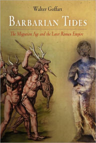 Title: Barbarian Tides: The Migration Age and the Later Roman Empire, Author: Walter Goffart