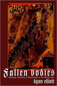 Title: Fallen Bodies: Pollution, Sexuality, and Demonology in the Middle Ages, Author: Dyan Elliott