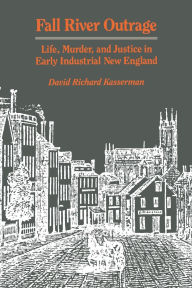 Title: Fall River Outrage: Life, Murder, and Justice in Early Industrial New England, Author: David Richard Kasserman
