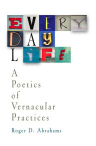 Title: Everyday Life: A Poetics of Vernacular Practices, Author: Roger Abrahams