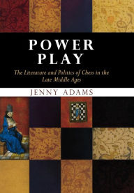 Title: Power Play: The Literature and Politics of Chess in the Late Middle Ages, Author: Jenny Adams