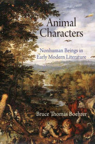 Title: Animal Characters: Nonhuman Beings in Early Modern Literature, Author: Bruce Thomas Boehrer