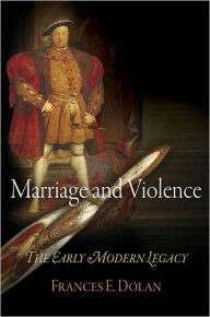 Title: Marriage and Violence: The Early Modern Legacy, Author: Frances E. Dolan