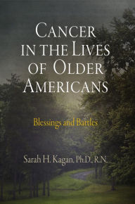 Title: Cancer in the Lives of Older Americans: Blessings and Battles, Author: Sarah H. Kagan