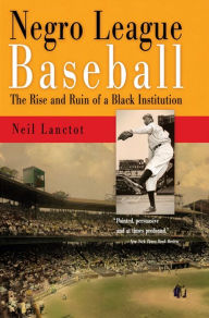 Title: Negro League Baseball: The Rise and Ruin of a Black Institution, Author: Neil Lanctot
