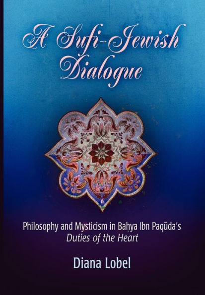 A Sufi-Jewish Dialogue: Philosophy and Mysticism in Bahya ibn Paquda's 