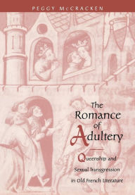 Title: The Romance of Adultery: Queenship and Sexual Transgression in Old French Literature, Author: Peggy McCracken