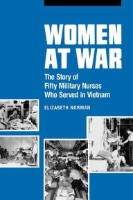 Title: Women at War: The Story of Fifty Military Nurses Who Served in Vietnam, Author: Elizabeth Norman