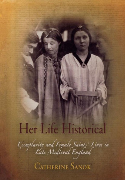 Her Life Historical: Exemplarity and Female Saints' Lives in Late Medieval England