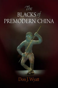 Title: The Blacks of Premodern China, Author: Don J. Wyatt
