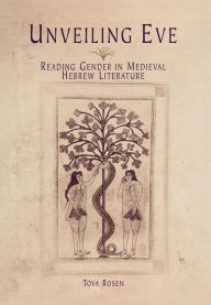 Title: Unveiling Eve: Reading Gender in Medieval Hebrew Literature, Author: Tova Rosen