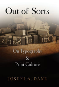 Title: Out of Sorts: On Typography and Print Culture, Author: Joseph A. Dane