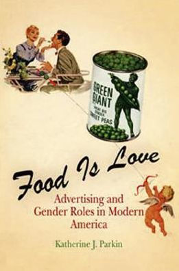 Food Is Love: Advertising and Gender Roles in Modern America