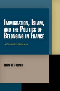 Title: Immigration, Islam, and the Politics of Belonging in France: A Comparative Framework, Author: Elaine R. Thomas