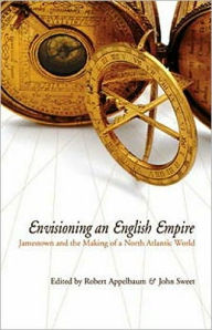Title: Envisioning an English Empire: Jamestown and the Making of the North Atlantic World, Author: Robert Appelbaum