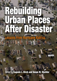 Title: Rebuilding Urban Places After Disaster: Lessons from Hurricane Katrina, Author: Eugenie L. Birch