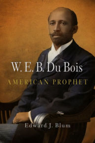 Title: W. E. B. Du Bois, American Prophet, Author: Edward J. Blum