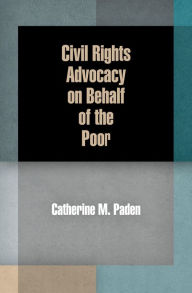 Title: Civil Rights Advocacy on Behalf of the Poor, Author: Catherine M. Paden