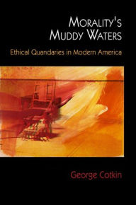 Title: Morality's Muddy Waters: Ethical Quandaries in Modern America, Author: George Cotkin